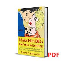 Make him beg for your attention- Bruce Bryans