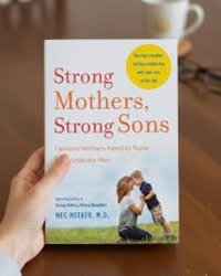 Strong Mothers, Strong Sons: Lessons Mothers Need to Raise Extraordinary Men – Meg Meeker