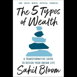 The 5 Types of Wealth by Sahil Bloom