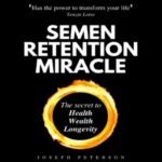 Semen Retention Miracle: Secrets of Sexual Energy Transmutation for Wealth, Health, Sex and Longevity by Joseph Peterson