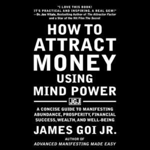 How to Attract Money Using Mind Power by James Goi Jr.